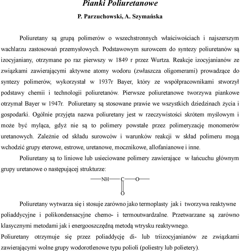 eakcje izocyjanianów ze związkami zawierającymi aktywne atomy wodoru (zwłaszcza oligomerami) prowadzące do syntezy polimerów, wykorzystał w 1937r Bayer, który ze współpracownikami stworzył podstawy