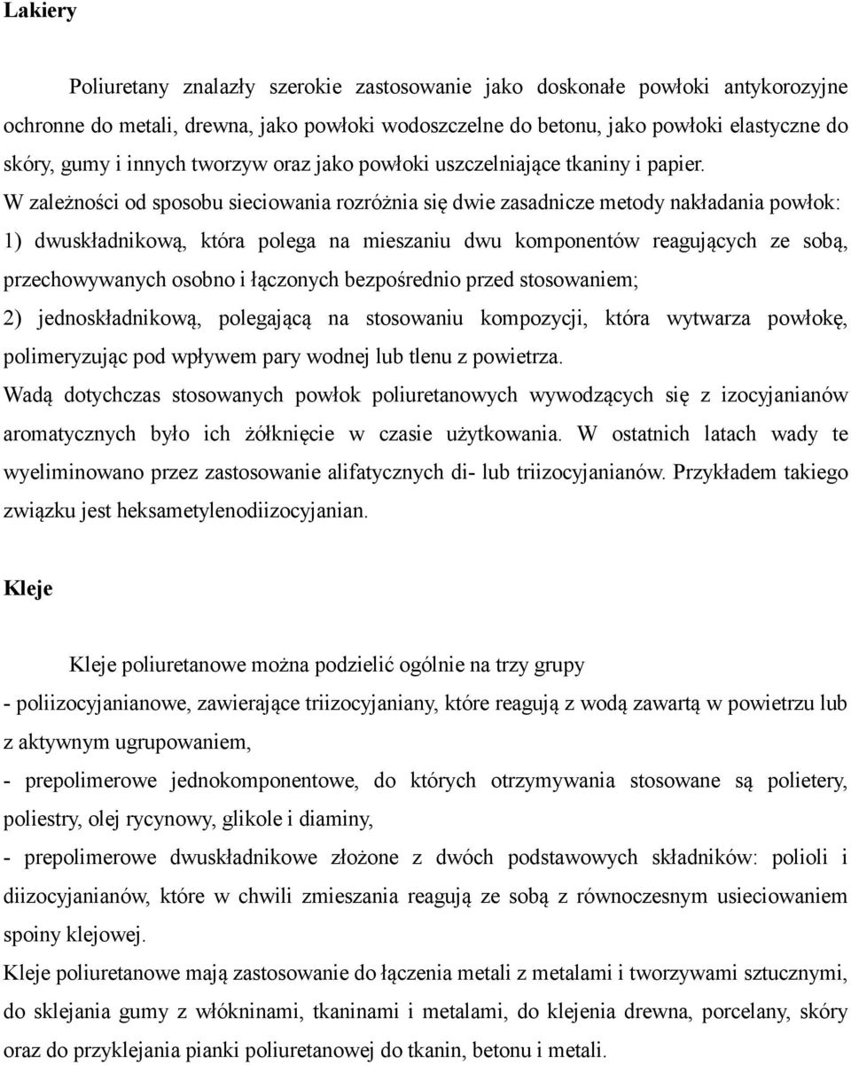 W zależności od sposobu sieciowania rozróżnia się dwie zasadnicze metody nakładania powłok: 1) dwuskładnikową, która polega na mieszaniu dwu komponentów reagujących ze sobą, przechowywanych osobno i