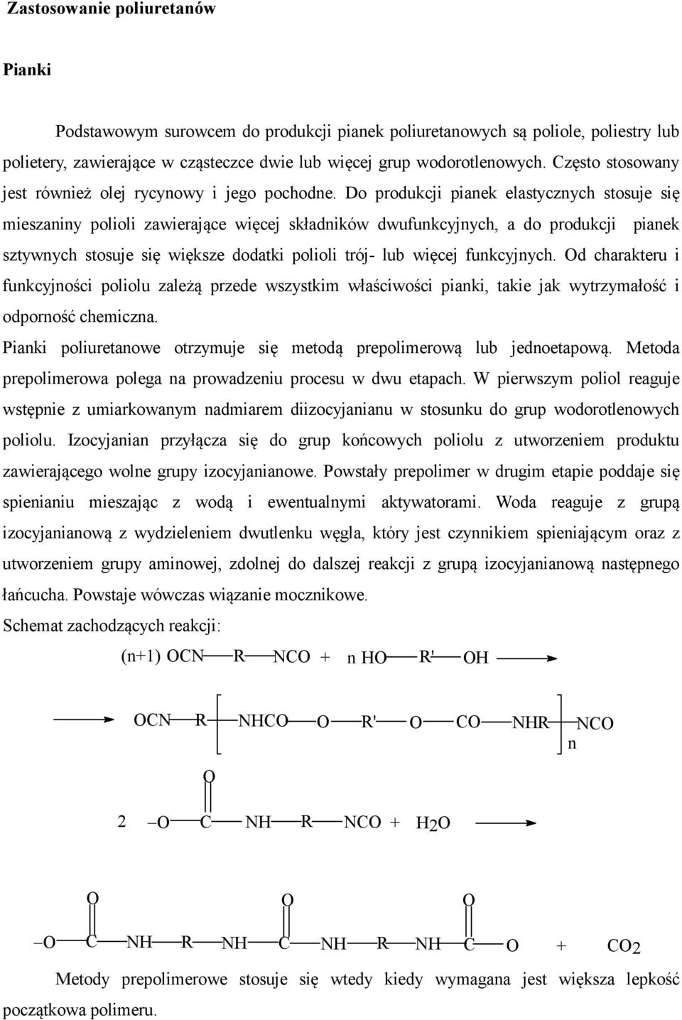 Do produkcji pianek elastycznych stosuje się mieszaniny polioli zawierające więcej składników dwufunkcyjnych, a do produkcji pianek sztywnych stosuje się większe dodatki polioli trój- lub więcej