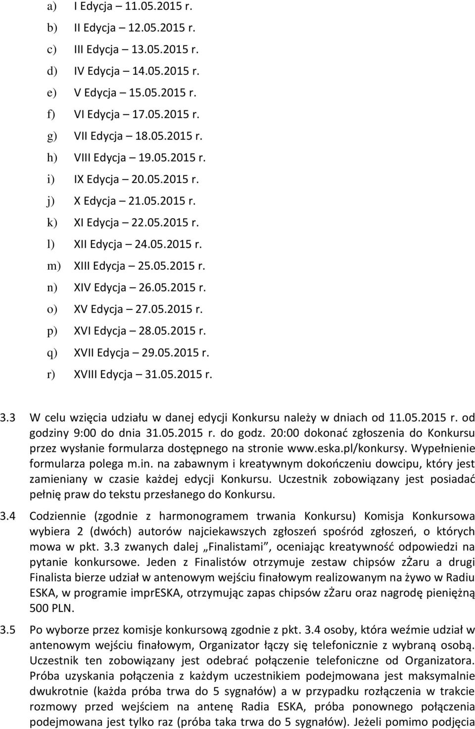 05.2015 r. q) XVII Edycja 29.05.2015 r. r) XVIII Edycja 31.05.2015 r. 3.3 W celu wzięcia udziału w danej edycji Konkursu należy w dniach od 11.05.2015 r. od godziny 9:00 do dnia 31.05.2015 r. do godz.