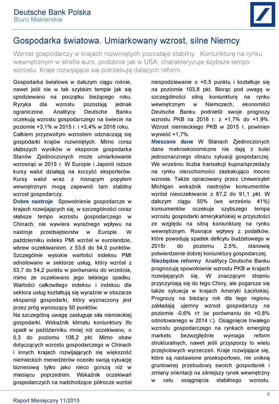 Gospodarka światowa w dalszym ciągu rośnie, nawet jeśli nie w tak szybkim tempie jak się spodziewano na początku bieżącego roku. Ryzyka dla wzrostu pozostają jednak ograniczone.