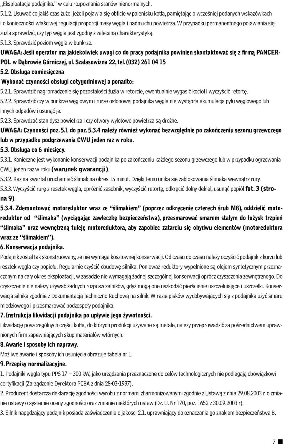 W przypadku permanentnego pojawiania się żużla sprawdzić, czy typ węgla jest zgodny z zalecaną charakterystyką. 5.1.3. Sprawdzić poziom węgla w bunkrze.