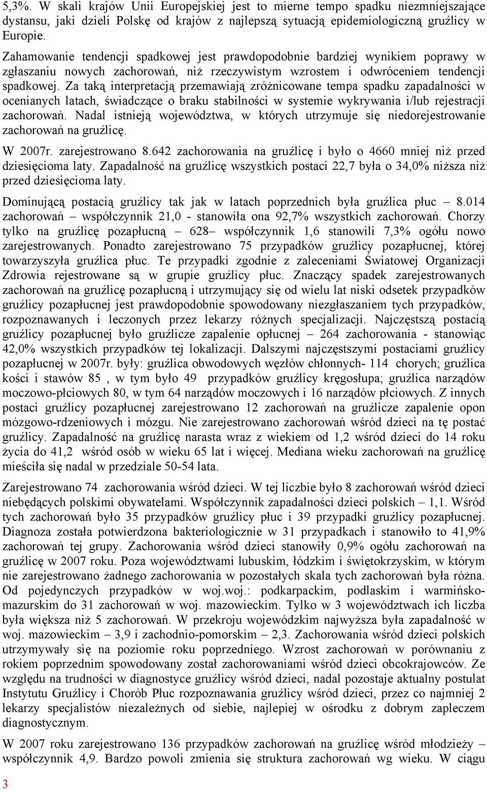 Za taką interpretacją przemawiają zróżnicowane tempa spadku zapadalności w ocenianych latach, świadczące o braku stabilności w systemie wykrywania i/lub rejestracji zachorowań.