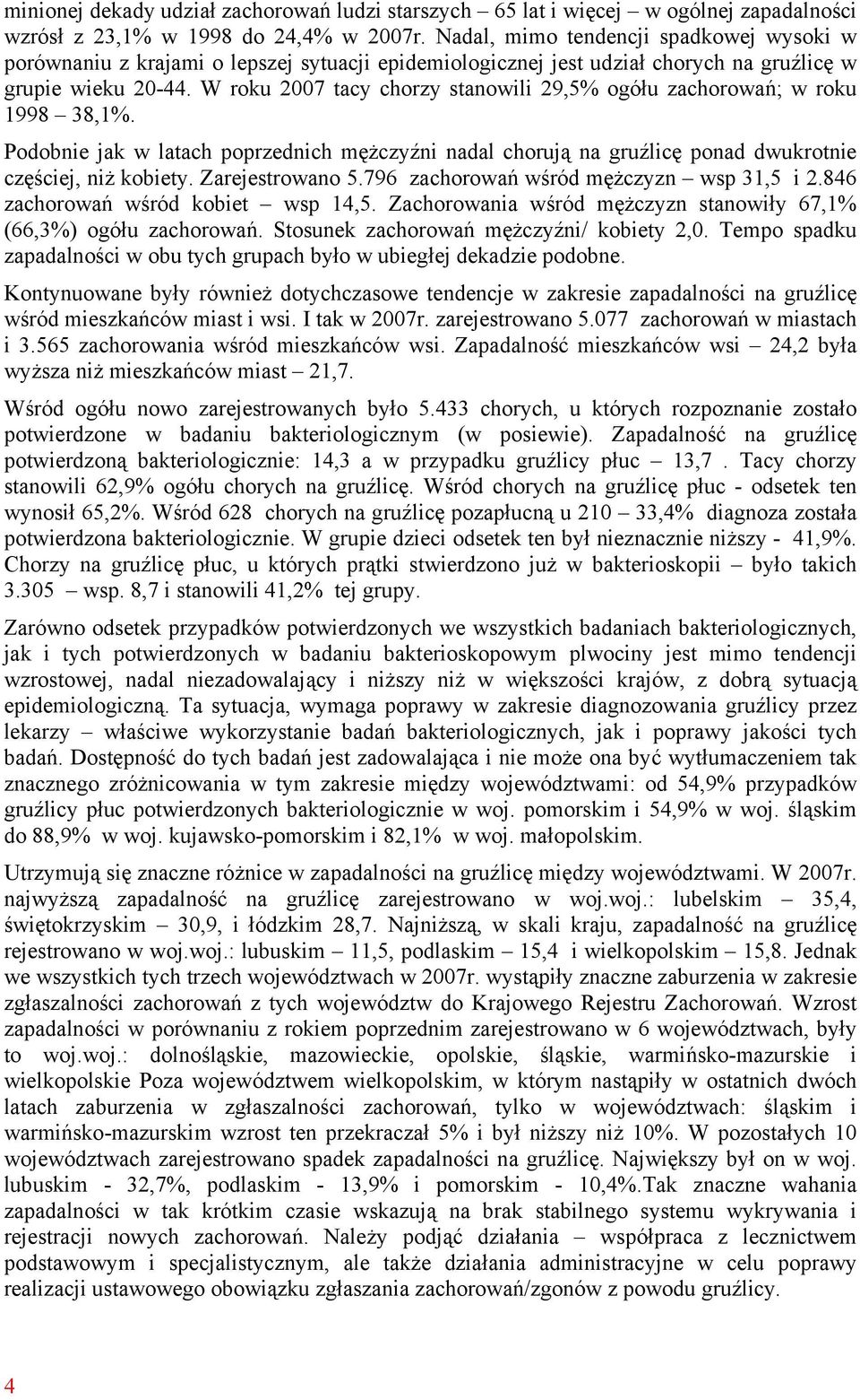 W roku 2007 tacy chorzy stanowili 29,5% ogółu zachorowań; w roku 1998 38,1%. Podobnie jak w latach poprzednich mężczyźni nadal chorują na gruźlicę ponad dwukrotnie częściej, niż kobiety.