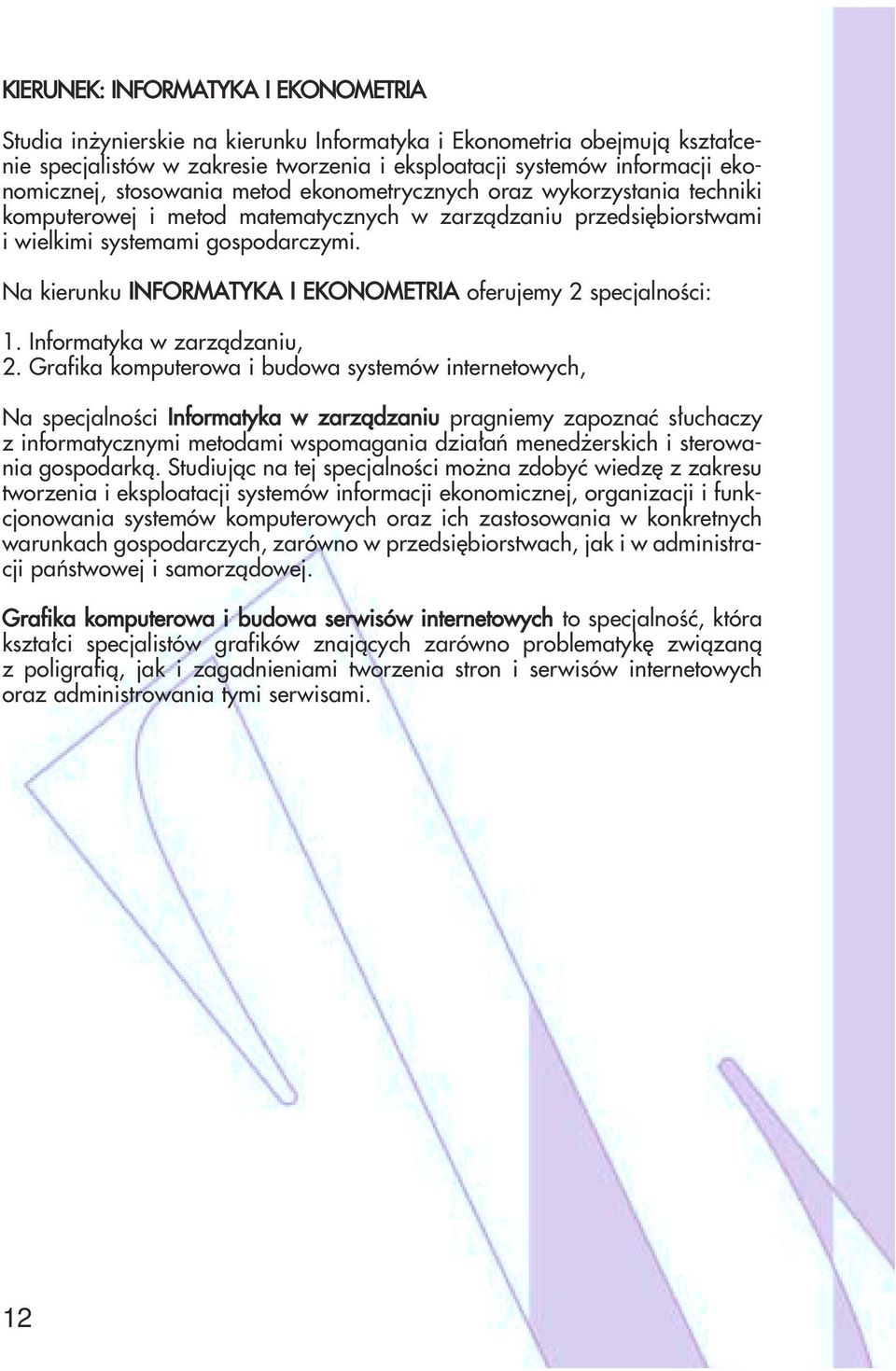 Na kierunku INFORMATYKA I EKONOMETRIA oferujemy 2 specjalności: 1. Informatyka w zarządzaniu, 2.