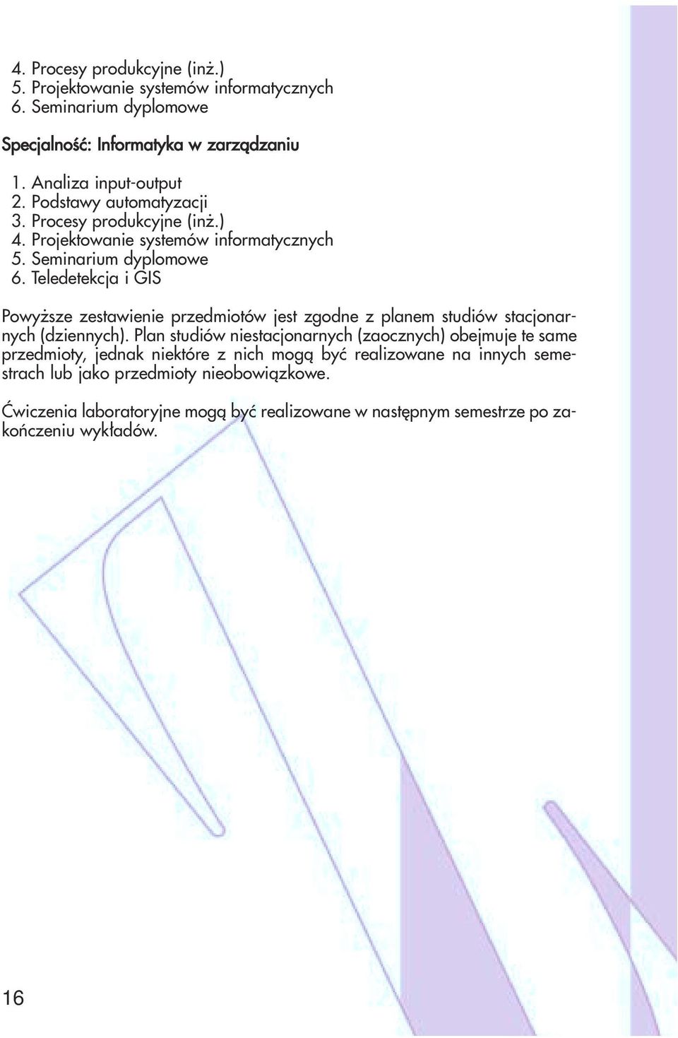 Teledetekcja i GIS Powyższe zestawienie przedmiotów jest zgodne z planem studiów stacjonarnych (dziennych).