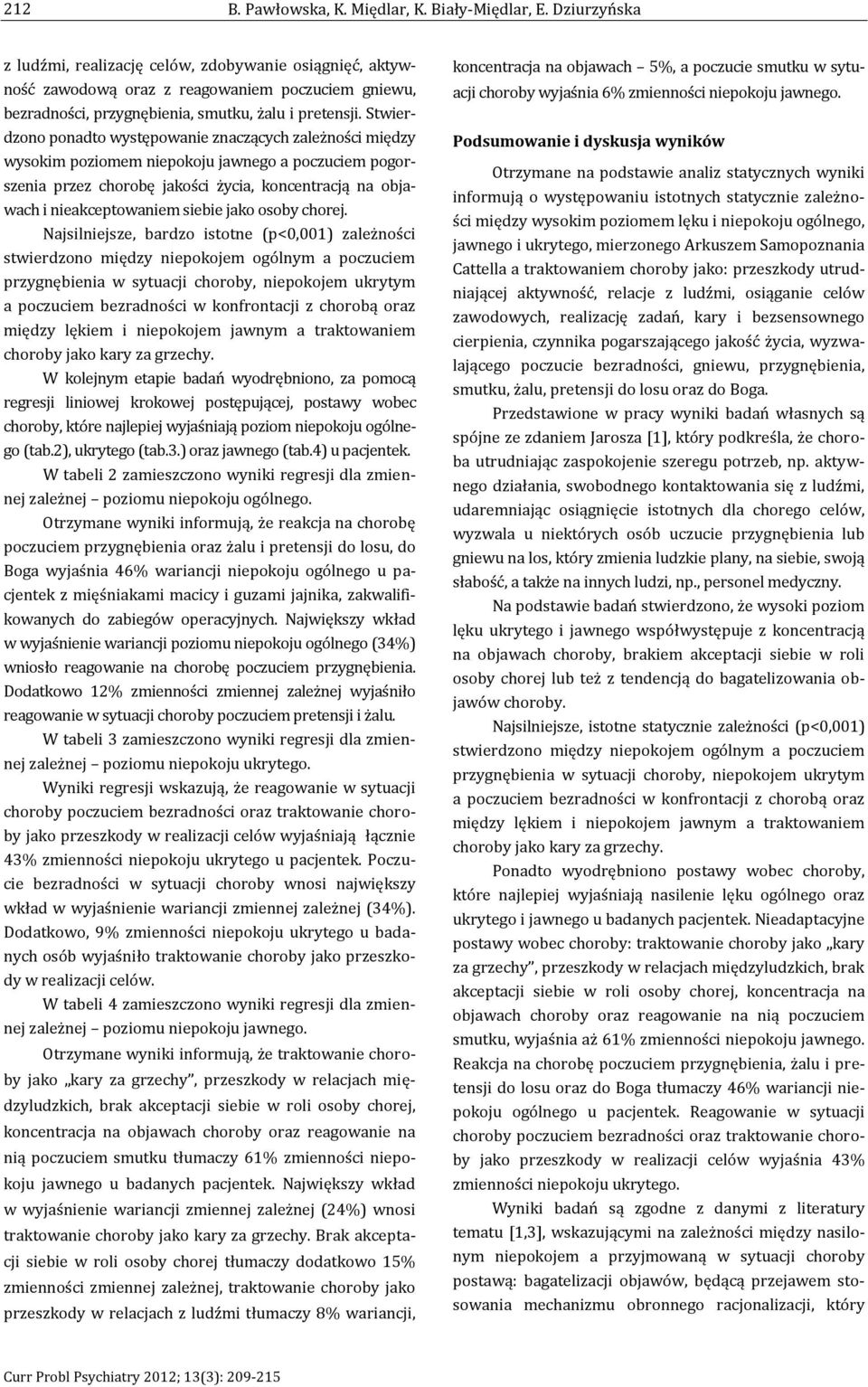 Stwierdzono ponadto występowanie znaczących zależności między wysokim poziomem niepokoju jawnego a poczuciem pogorszenia przez chorobę jakości życia, koncentracją na objawach i nieakceptowaniem