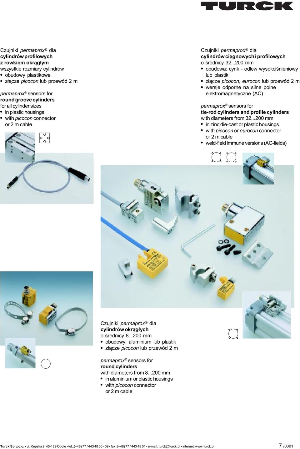 ..200 mm obudowa: cynk - odlew wysokciœnieniowy lub plastik z³¹cze picocon, eurocon lub przewód 2 m wersje odporne na silne polne elektromagnetyczne (AC) permaprox sensors for tie-rod cylinders and