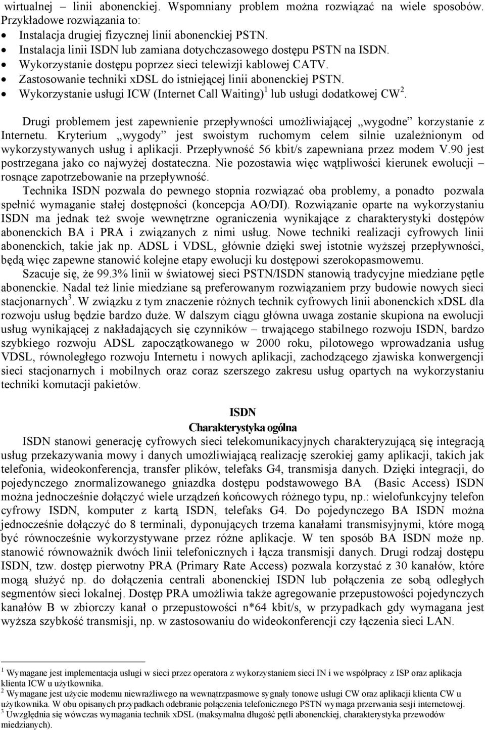 Wykorzystanie usługi ICW (Internet Call Waiting) 1 lub usługi dodatkowej CW 2. Drugi problemem jest zapewnienie przepływności umożliwiającej wygodne korzystanie z Internetu.