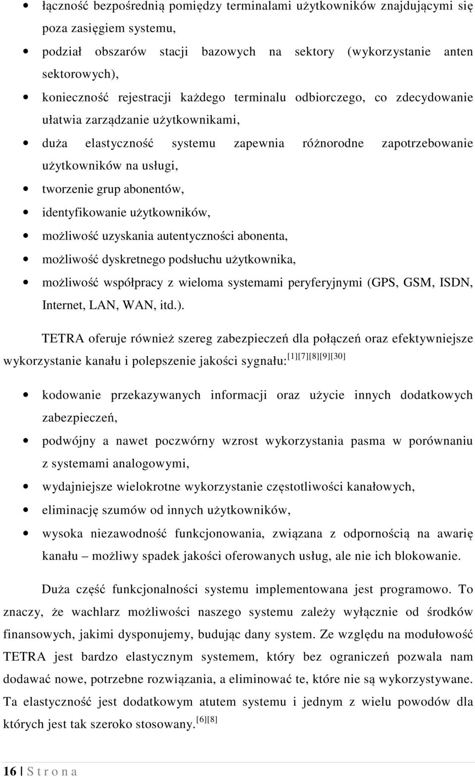 identyfikowanie użytkowników, możliwość uzyskania autentyczności abonenta, możliwość dyskretnego podsłuchu użytkownika, możliwość współpracy z wieloma systemami peryferyjnymi (GPS, GSM, ISDN,