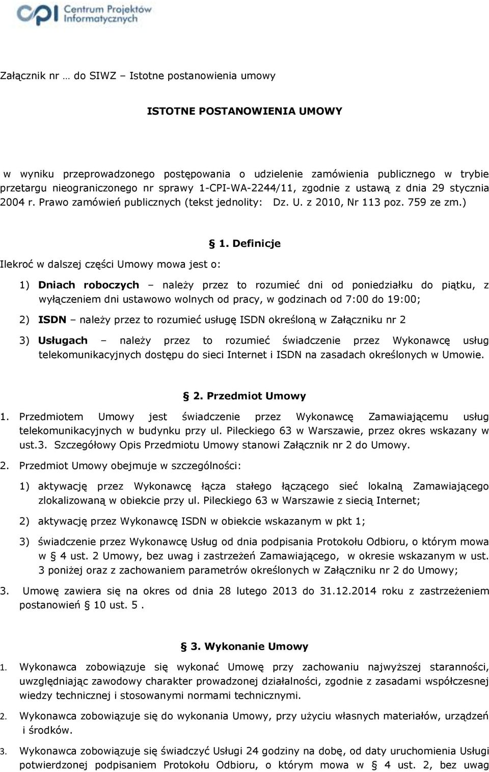 Definicje Ilekroć w dalszej części Umowy mowa jest o: 1) Dniach roboczych należy przez to rozumieć dni od poniedziałku do piątku, z wyłączeniem dni ustawowo wolnych od pracy, w godzinach od 7:00 do