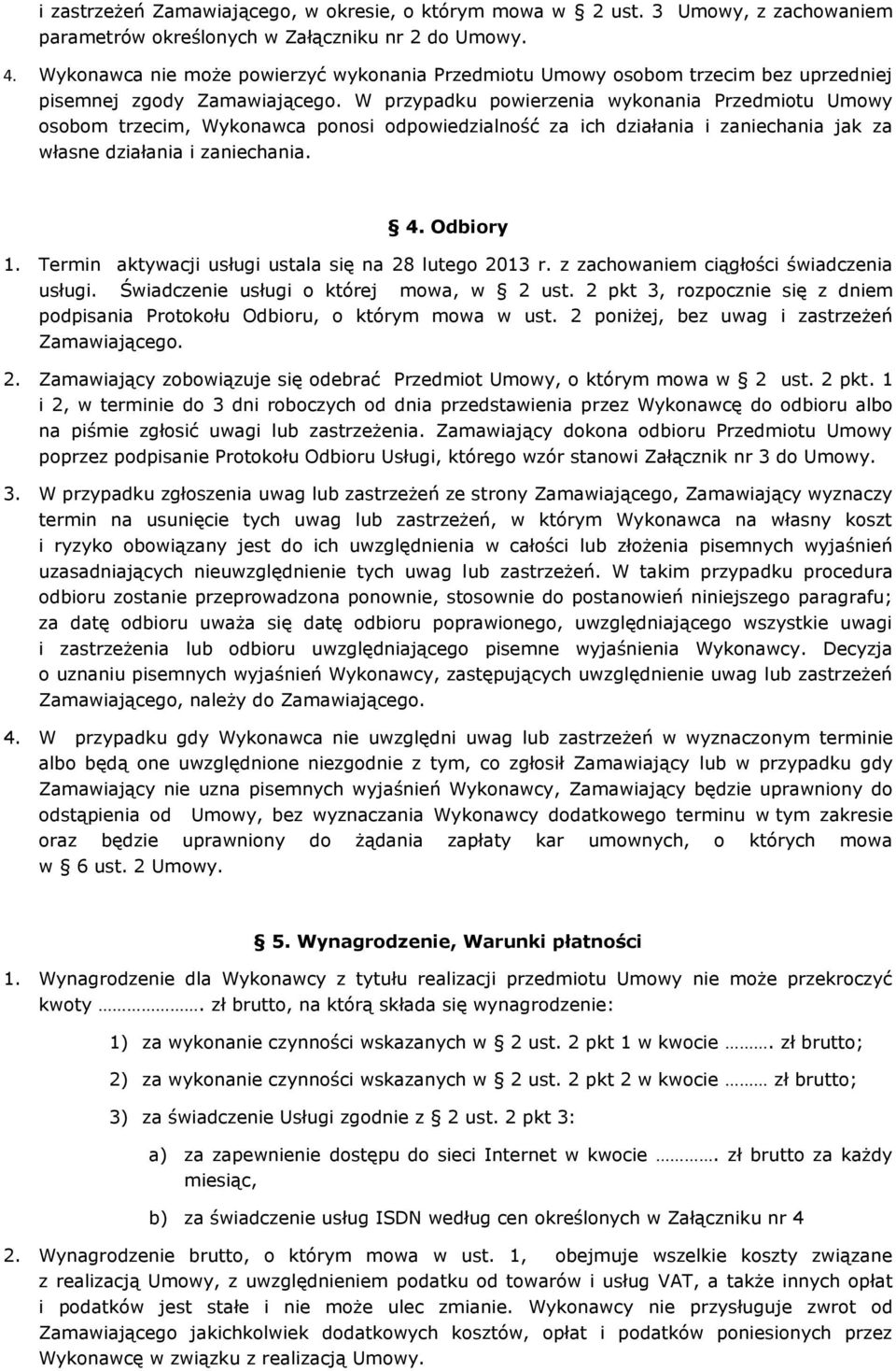 W przypadku powierzenia wykonania Przedmiotu Umowy osobom trzecim, Wykonawca ponosi odpowiedzialność za ich działania i zaniechania jak za własne działania i zaniechania. 4. Odbiory 1.