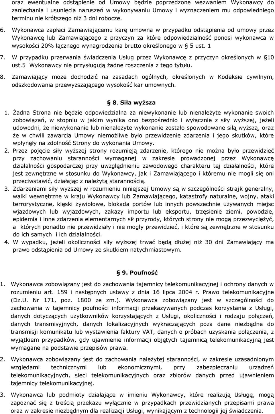 Wykonawca zapłaci Zamawiającemu karę umowna w przypadku odstąpienia od umowy przez Wykonawcę lub Zamawiającego z przyczyn za które odpowiedzialność ponosi wykonawca w wysokości 20% łącznego