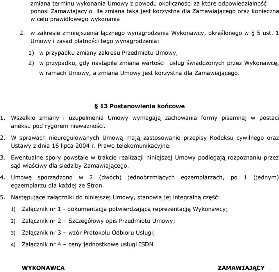 1 Umowy i zasad płatności tego wynagrodzenia: 1) w przypadku zmiany zakresu Przedmiotu Umowy, 2) w przypadku, gdy nastąpiła zmiana wartości usług świadczonych przez Wykonawcę, w ramach Umowy, a