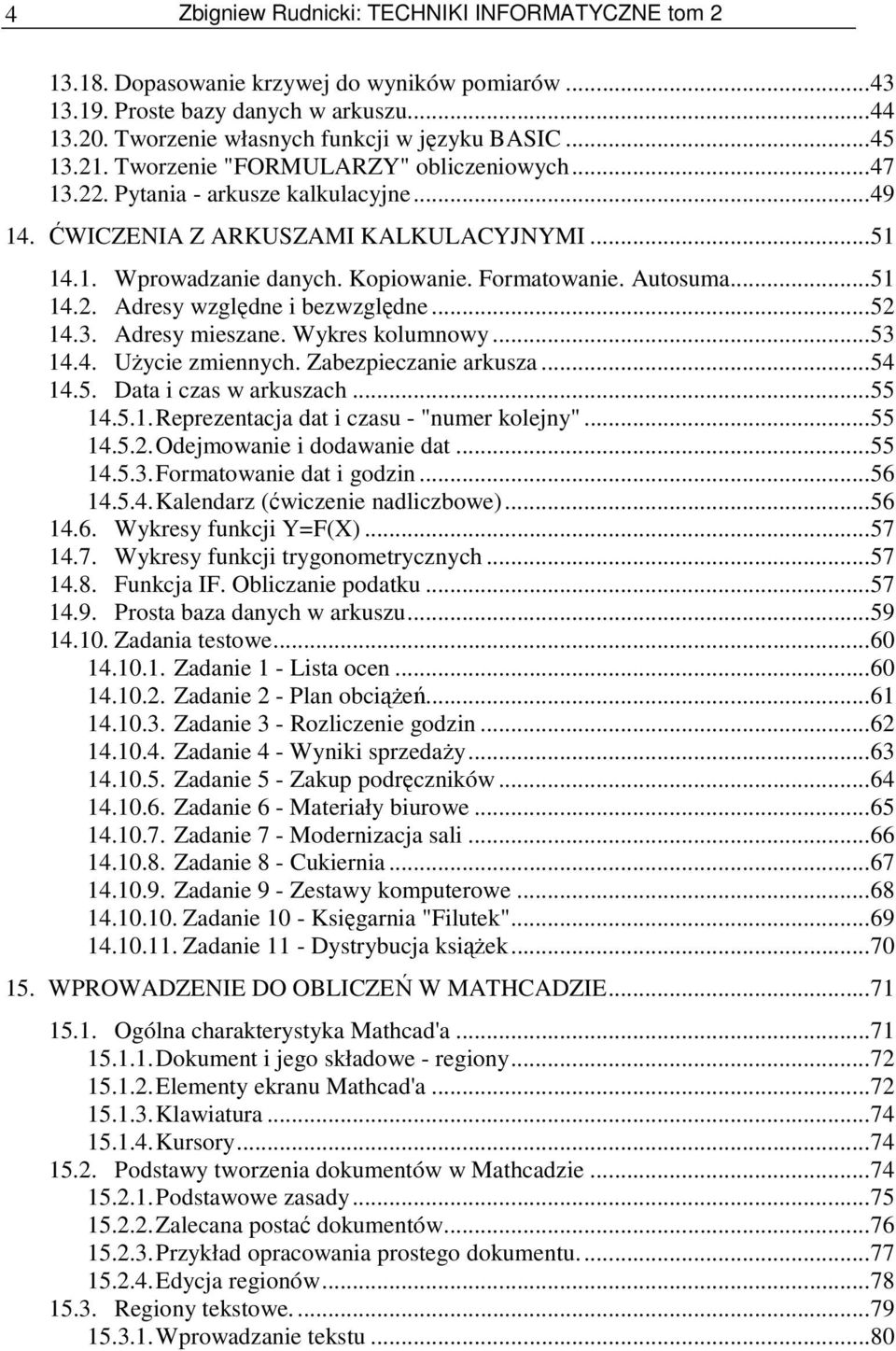 ..51 14.2. Adresy względne i bezwzględne...52 14.3. Adresy mieszane. Wykres kolumnowy...53 14.4. Użycie zmiennych. Zabezpieczanie arkusza...54 14.5. Data i czas w arkuszach...55 14.5.1.Reprezentacja dat i czasu - "numer kolejny".