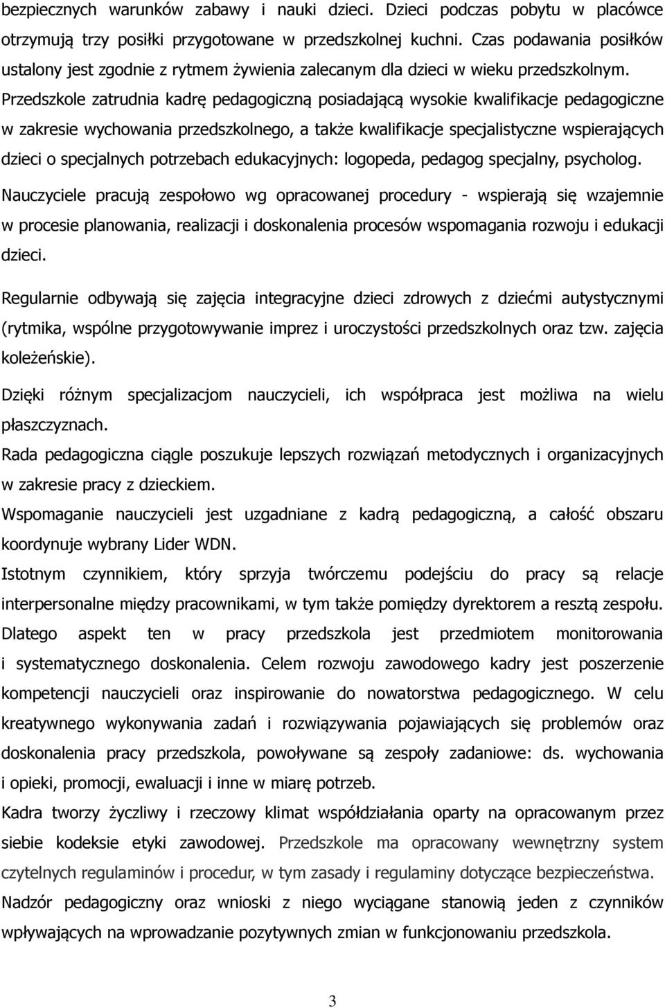 Przedszkole zatrudnia kadrę pedagogiczną posiadającą wysokie kwalifikacje pedagogiczne w zakresie wychowania przedszkolnego, a także kwalifikacje specjalistyczne wspierających dzieci o specjalnych