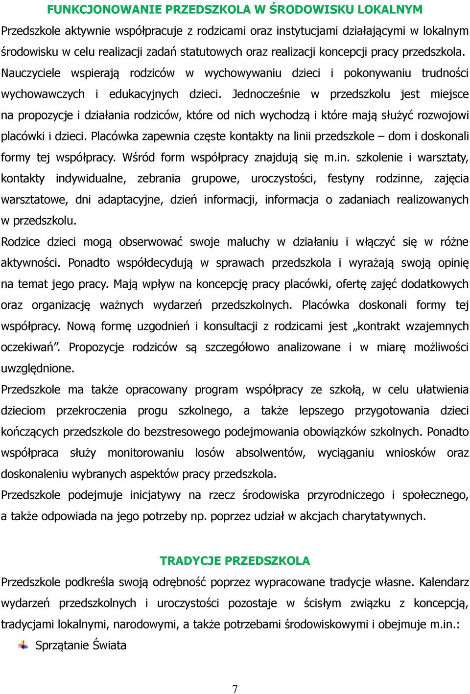 Jednocześnie w przedszkolu jest miejsce na propozycje i działania rodziców, które od nich wychodzą i które mają służyć rozwojowi placówki i dzieci.