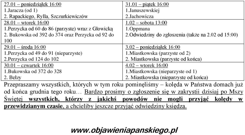 01 piątek 16:00 1.Januszewskiej 2.Jachowicza 1.02 sobota 13:00 1.Oppmana 2.Odwiedziny do zgłoszenia (także na 2.02 od 15:00) 3.02 poniedziąłek 16:00 1.Miastkowska (parzyste od 2) 2.