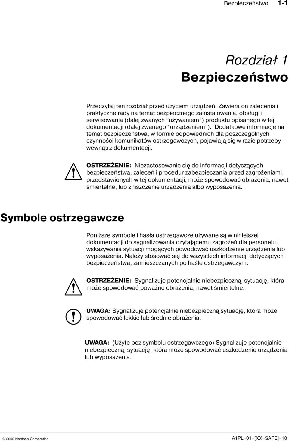 Dodatkowe informacje na temat bezpieczeñstwa, w formie odpowiednich dla poszczególnych czynnoœci komunikatów ostrzegawczych, pojawiają siê w razie potrzeby wewnątrz dokumentacji.