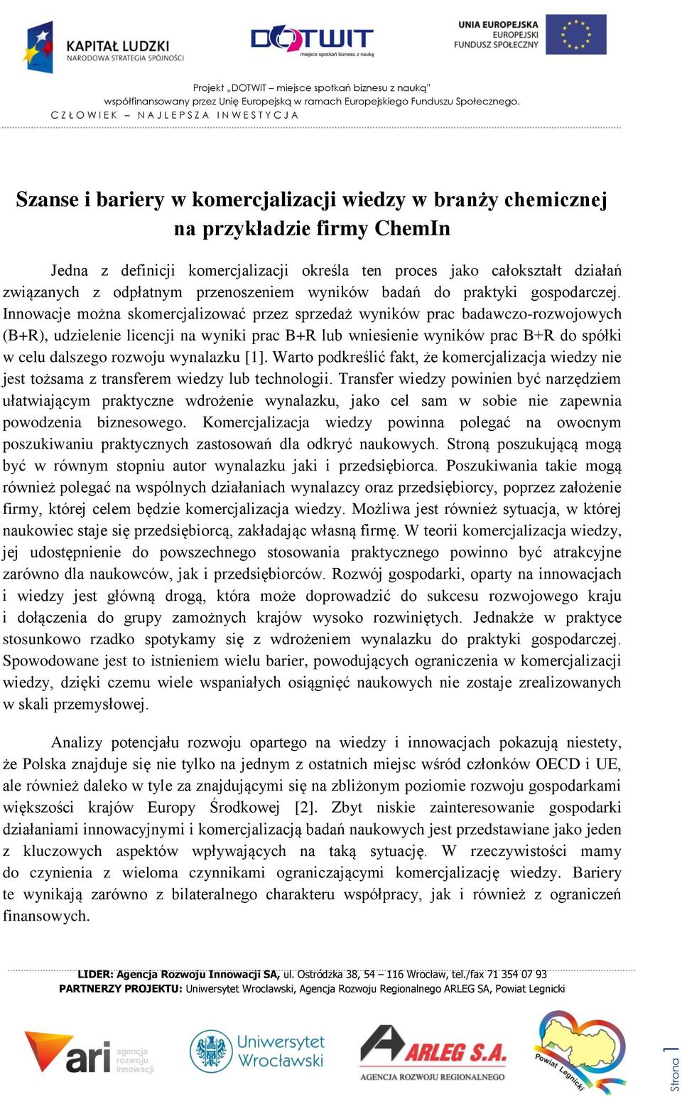 Innowacje można skomercjalizować przez sprzedaż wyników prac badawczo-rozwojowych (B+R), udzielenie licencji na wyniki prac B+R lub wniesienie wyników prac B+R do spółki w celu dalszego rozwoju