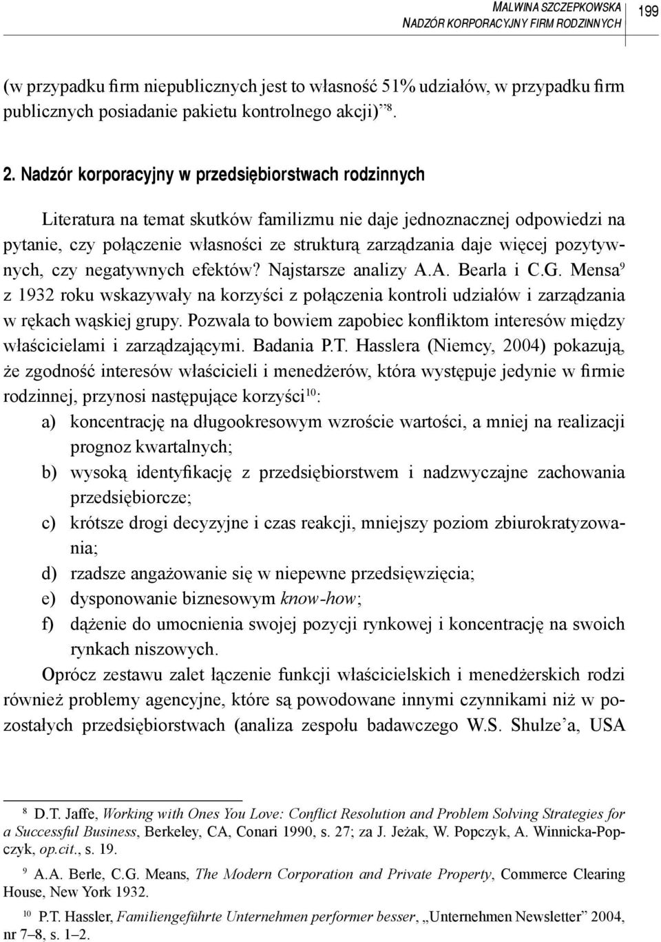 pozytywnych, czy negatywnych efektów? Najstarsze analizy A.A. Bearla i C.G. Mensa 9 z 1932 roku wskazywały na korzyści z połączenia kontroli udziałów i zarządzania w rękach wąskiej grupy.