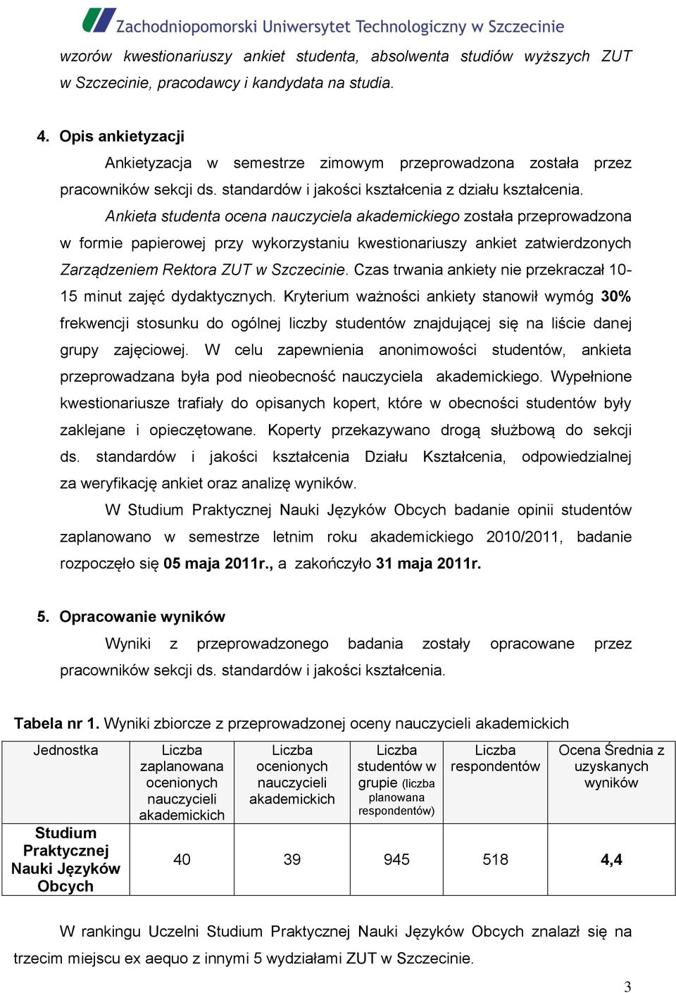 Ankieta studenta ocena nauczyciela akademickiego została przeprowadzona w formie papierowej przy wykorzystaniu kwestionariuszy ankiet zatwierdzonych Zarządzeniem Rektora ZUT w Szczecinie.