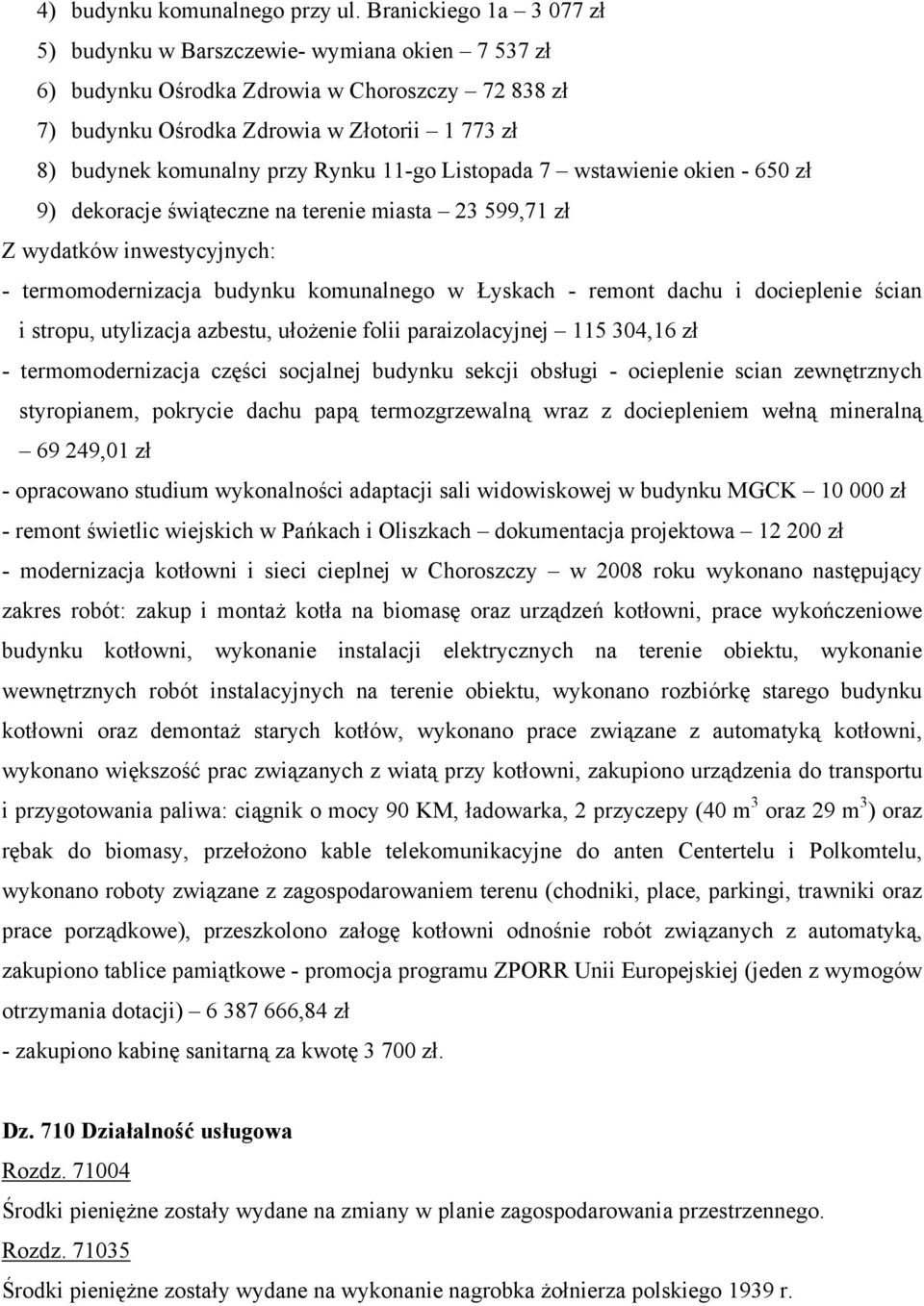 Rynku 11-go Listopada 7 wstawienie okien - 650 zł 9) dekoracje świąteczne na terenie miasta 23 599,71 zł Z wydatków inwestycyjnych: - termomodernizacja budynku komunalnego w Łyskach - remont dachu i