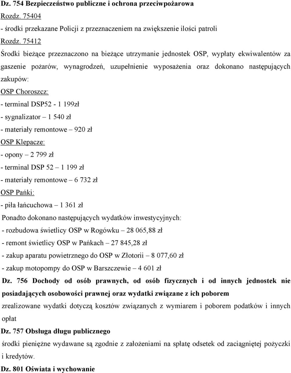 Choroszcz: - terminal DSP52-1 199zł - sygnalizator 1 540 zł - materiały remontowe 920 zł OSP Klepacze: - opony 2 799 zł - terminal DSP 52 1 199 zł - materiały remontowe 6 732 zł OSP Pańki: - piła