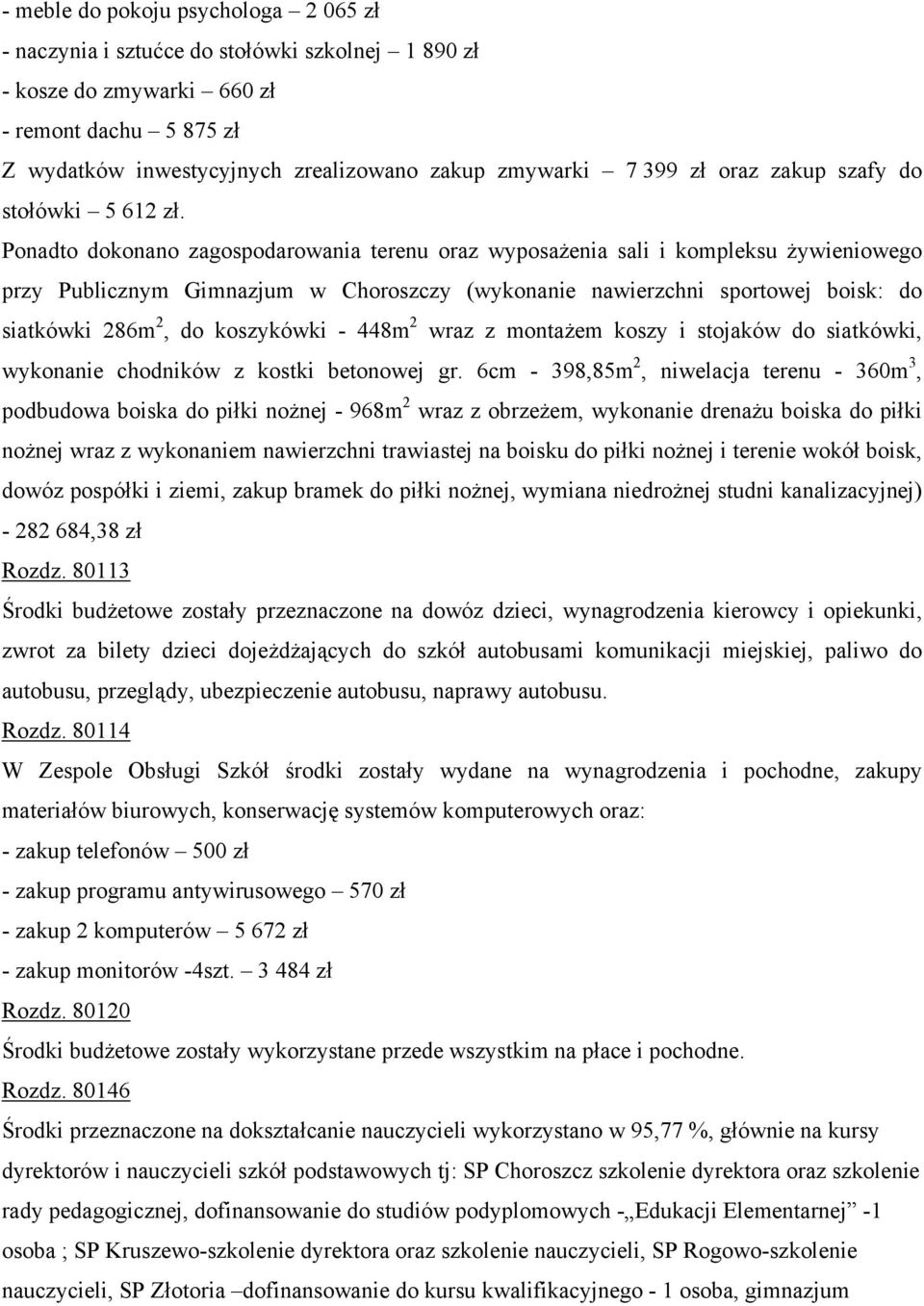 Ponadto dokonano zagospodarowania terenu oraz wyposażenia sali i kompleksu żywieniowego przy Publicznym Gimnazjum w Choroszczy (wykonanie nawierzchni sportowej boisk: do siatkówki 286m 2, do