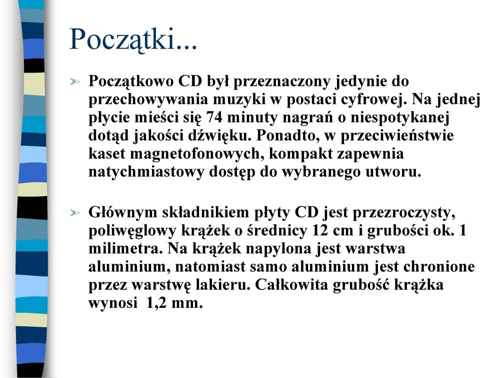 Ponadto, w przeciwieństwie kaset magnetofonowych, kompakt zapewnia natychmiastowy dostęp do wybranego utworu.