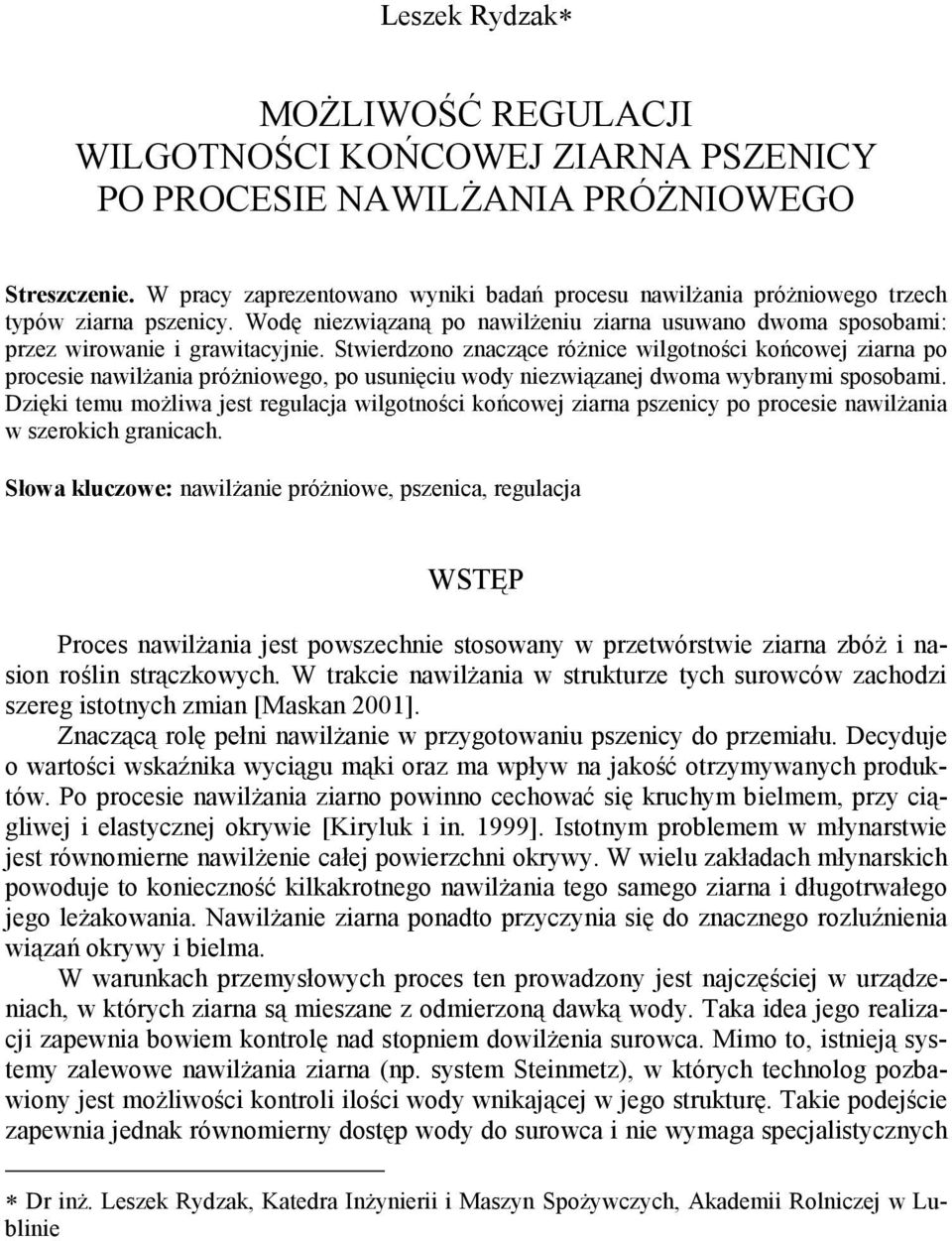 Stwierdzono znaczące róŝnice wilgotności końcowej ziarna po procesie nawilŝania próŝniowego, po usunięciu wody niezwiązanej dwoma wybranymi sposobami.