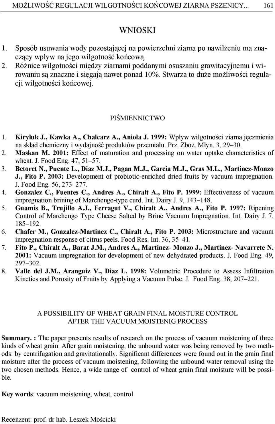 Kiryluk J., Kawka A., Chalcarz A., Anioła J. 1999: Wpływ wilgotności ziarna jęczmienia na skład chemiczny i wydajność produktów przemiału. Prz. ZboŜ. Młyn. 3, 29 30. 2. Maskan M.