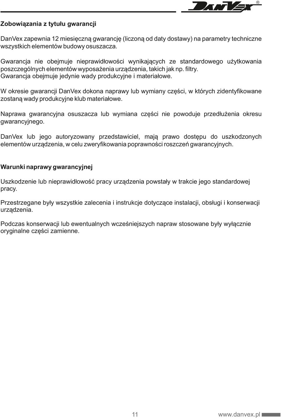 Gwarancja obejmuje jedynie wady produkcyjne i materiałowe. W okresie gwarancji DanVex dokona naprawy lub wymiany części, w których zidentyfikowane zostaną wady produkcyjne klub materiałowe.