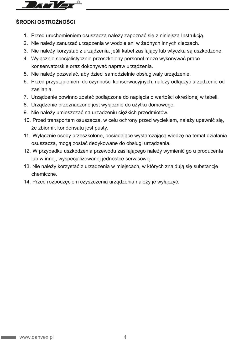 Wyłącznie specjalistycznie przeszkolony personel może wykonywać prace konserwatorskie oraz dokonywać napraw urządzenia. 5. Nie należy pozwalać, aby dzieci samodzielnie obsługiwały urządzenie. 6.