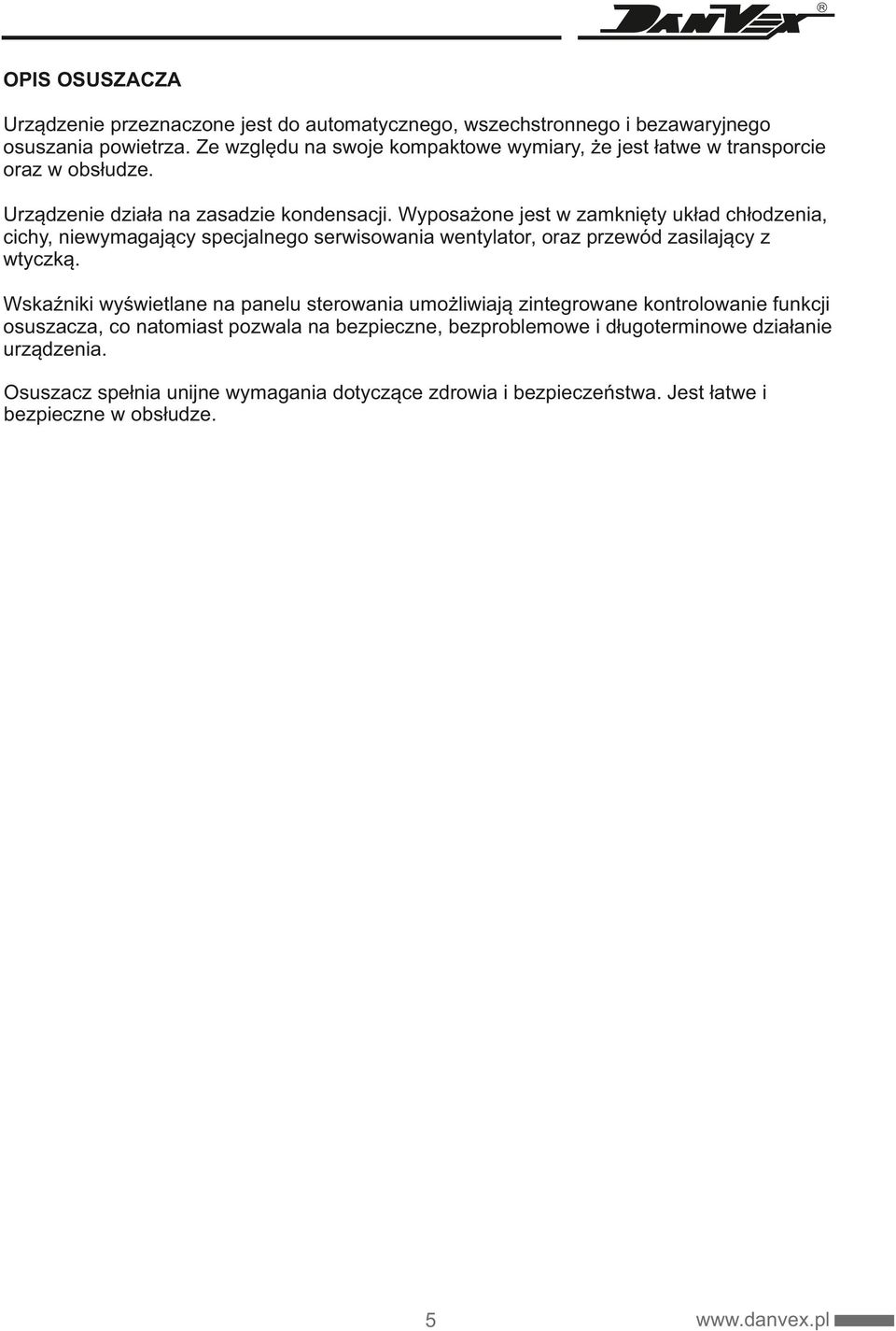 Wyposażone jest w zamknięty układ chłodzenia, cichy, niewymagający specjalnego serwisowania wentylator, oraz przewód zasilający z wtyczką.