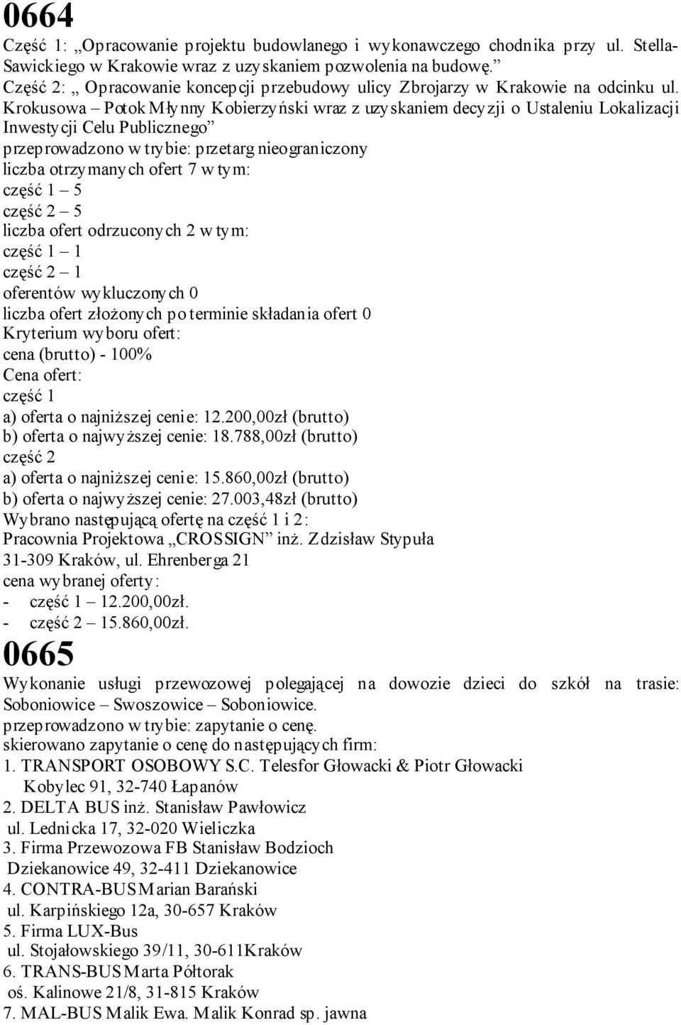 Krokusowa Potok Młynny Kobierzyński wraz z uzyskaniem decyzji o Ustaleniu Lokalizacji Inwestycji Celu Publicznego liczba otrzymanych ofert 7 w tym: część 1 5 część 2 5 liczba ofert odrzuconych 2 w