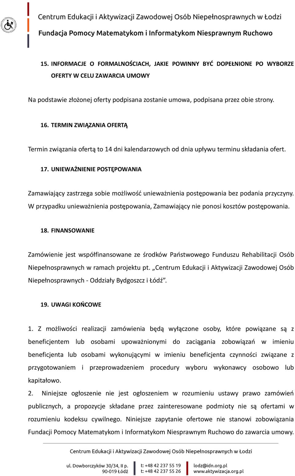 UNIEWAŻNIENIE POSTĘPOWANIA Zamawiający zastrzega sobie możliwość unieważnienia postępowania bez podania przyczyny. W przypadku unieważnienia postępowania, Zamawiający nie ponosi kosztów postępowania.