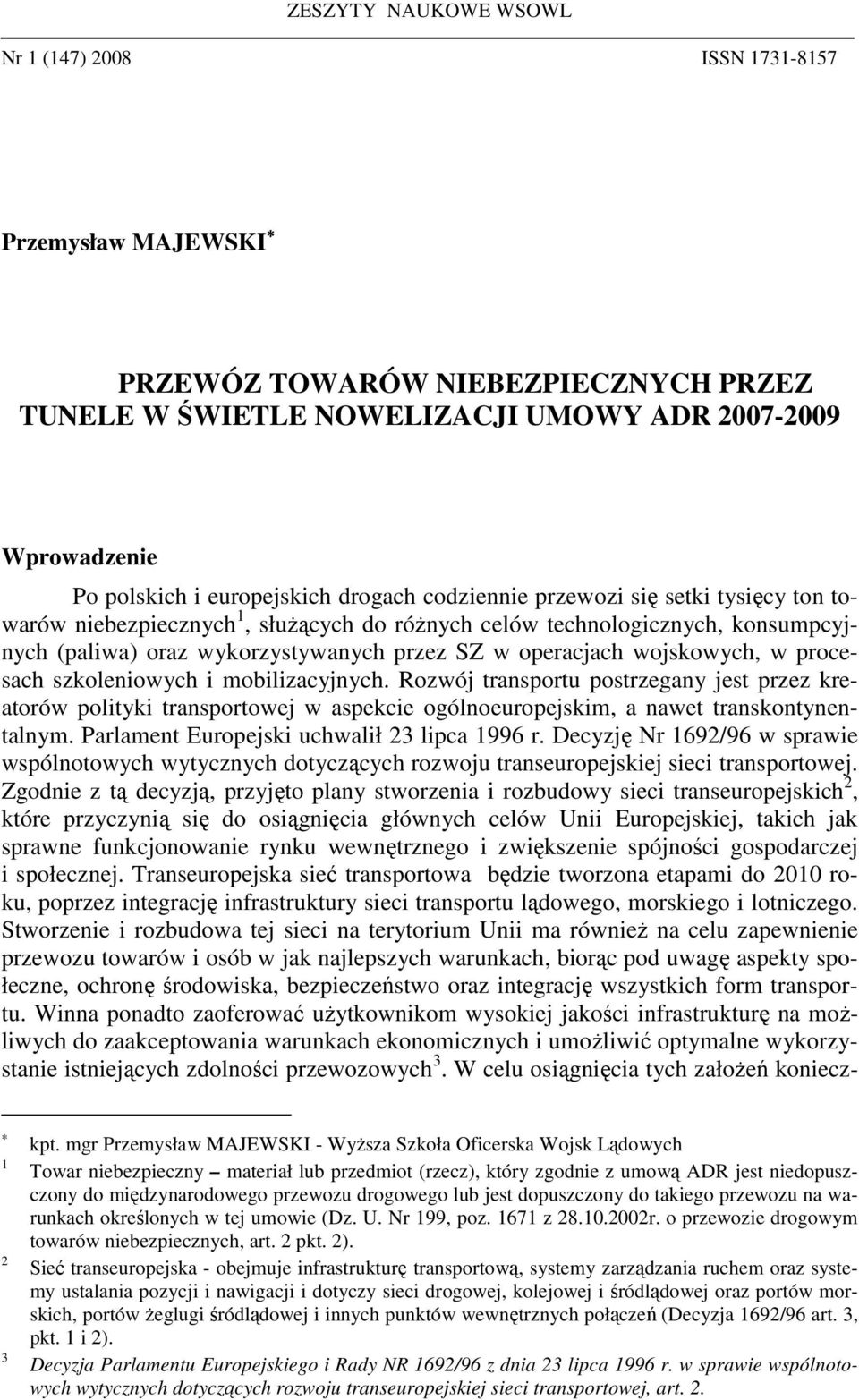 wojskowych, w procesach szkoleniowych i mobilizacyjnych. Rozwój transportu postrzegany jest przez kreatorów polityki transportowej w aspekcie ogólnoeuropejskim, a nawet transkontynentalnym.