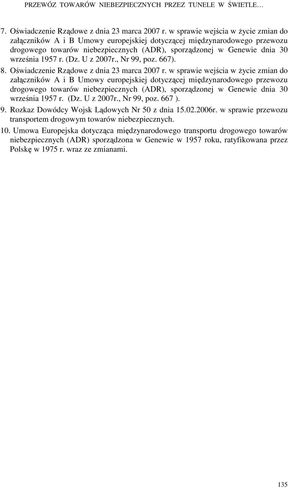 (Dz. U z 2007r., Nr 99, poz. 667). 8. Oświadczenie Rządowe z dnia 23 marca 2007 r.  (Dz. U z 2007r., Nr 99, poz. 667 ). 9. Rozkaz Dowódcy Wojsk Lądowych Nr 50 z dnia 15.02.2006r.