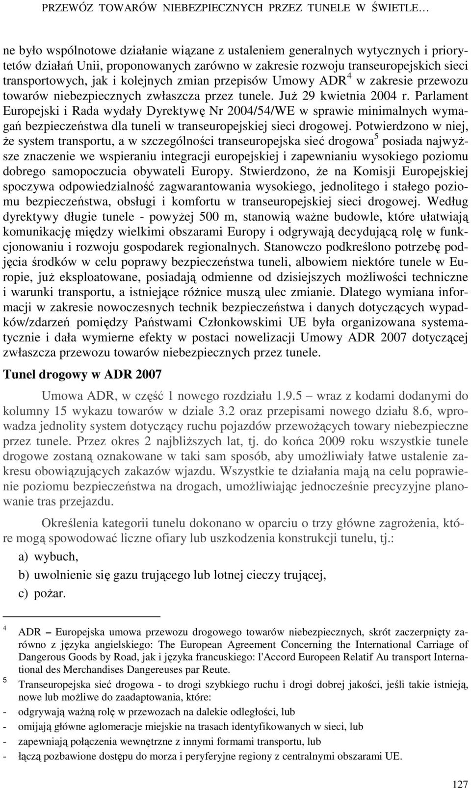 Parlament Europejski i Rada wydały Dyrektywę Nr 2004/54/WE w sprawie minimalnych wymagań bezpieczeństwa dla tuneli w transeuropejskiej sieci drogowej.