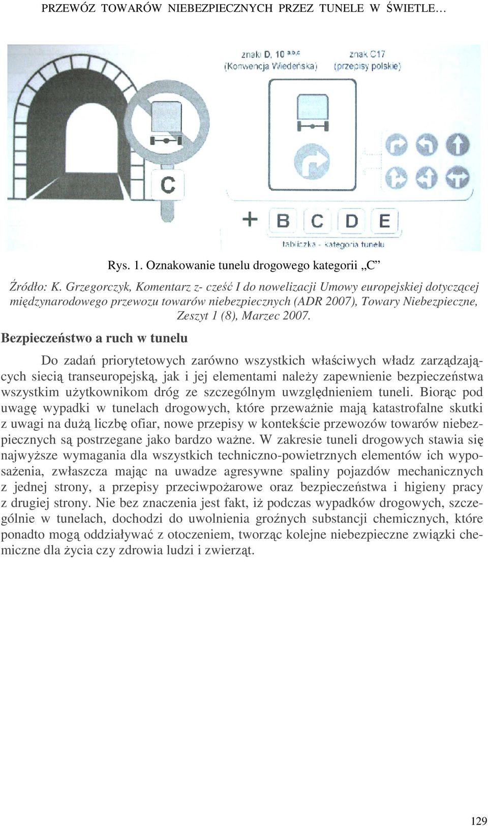 Bezpieczeństwo a ruch w tunelu Do zadań priorytetowych zarówno wszystkich właściwych władz zarządzających siecią transeuropejską, jak i jej elementami naleŝy zapewnienie bezpieczeństwa wszystkim