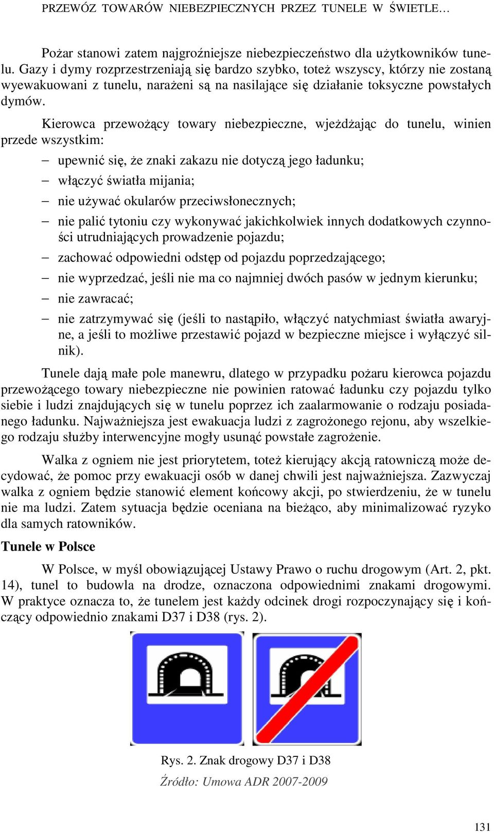 Kierowca przewoŝący towary niebezpieczne, wjeŝdŝając do tunelu, winien przede wszystkim: upewnić się, Ŝe znaki zakazu nie dotyczą jego ładunku; włączyć światła mijania; nie uŝywać okularów