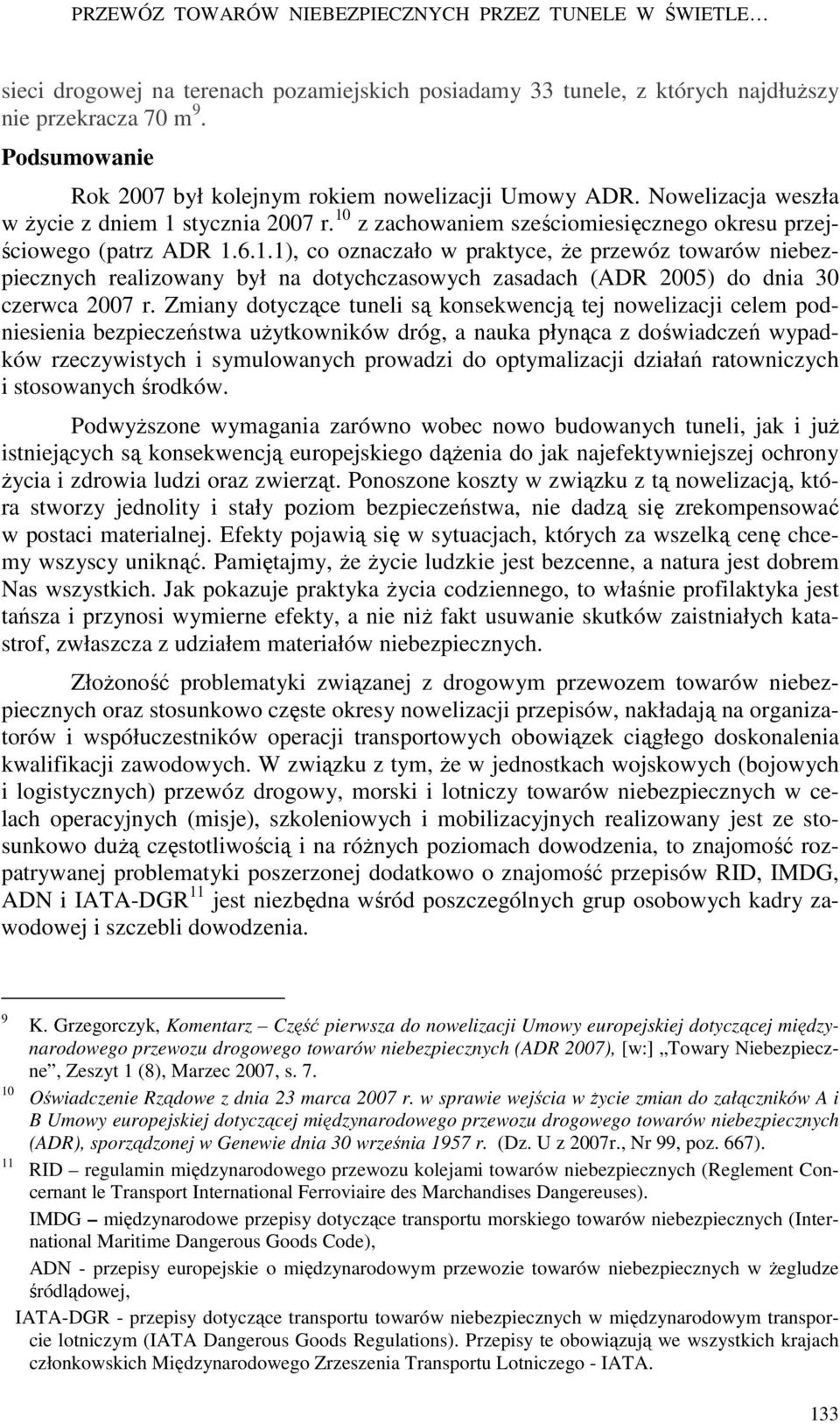 stycznia 2007 r. 10 z zachowaniem sześciomiesięcznego okresu przejściowego (patrz ADR 1.6.1.1), co oznaczało w praktyce, Ŝe przewóz towarów niebezpiecznych realizowany był na dotychczasowych zasadach (ADR 2005) do dnia 30 czerwca 2007 r.