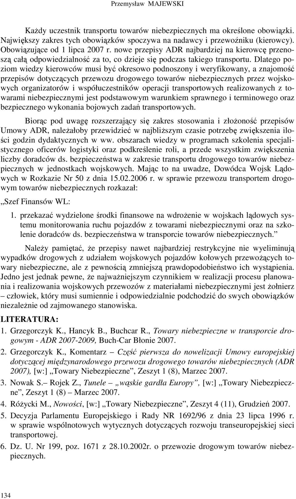 Dlatego poziom wiedzy kierowców musi być okresowo podnoszony i weryfikowany, a znajomość przepisów dotyczących przewozu drogowego towarów niebezpiecznych przez wojskowych organizatorów i