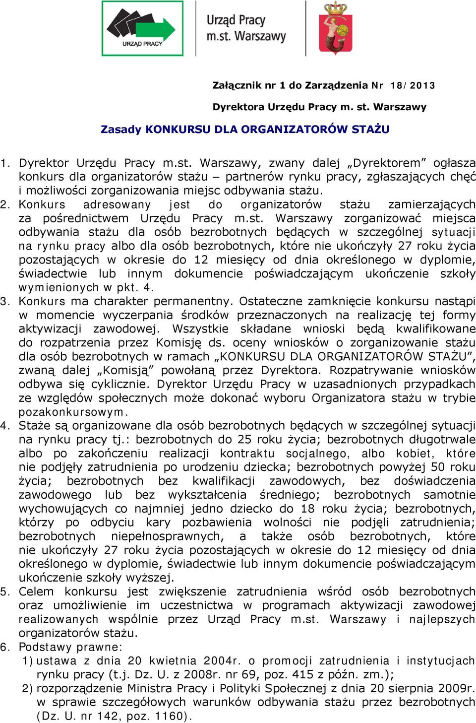 Warszawy, zwany dalej Dyrektorem ogłasza konkurs dla organizatorów stażu partnerów rynku pracy, zgłaszających chęć i możliwości zorganizowania miejsc odbywania stażu. 2.