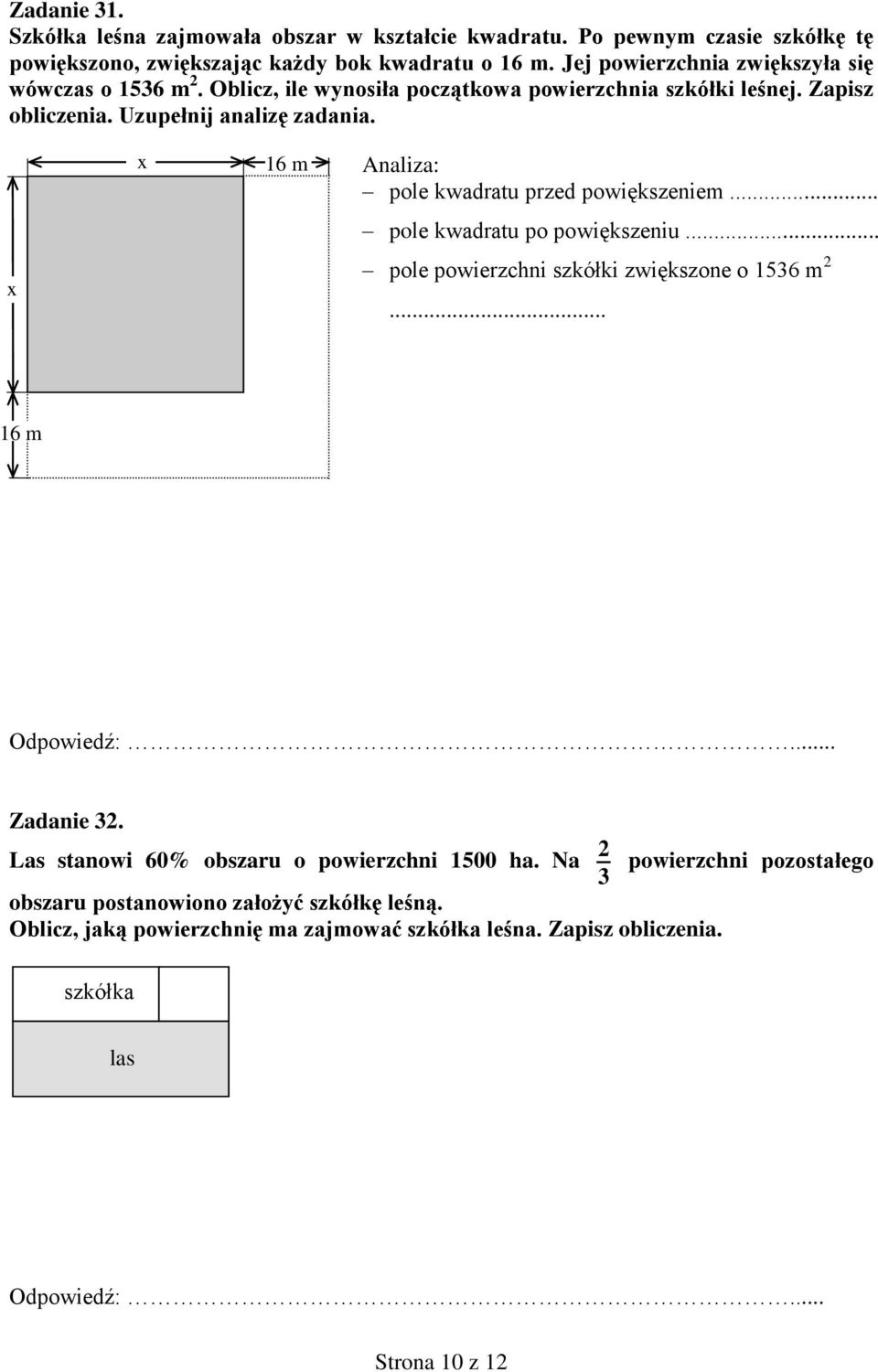 x x 16 m Analiza: pole kwadratu przed powiększeniem... pole kwadratu po powiększeniu... pole powierzchni szkółki zwiększone o 156 m... 16 m Odpowiedź:... Zadanie.