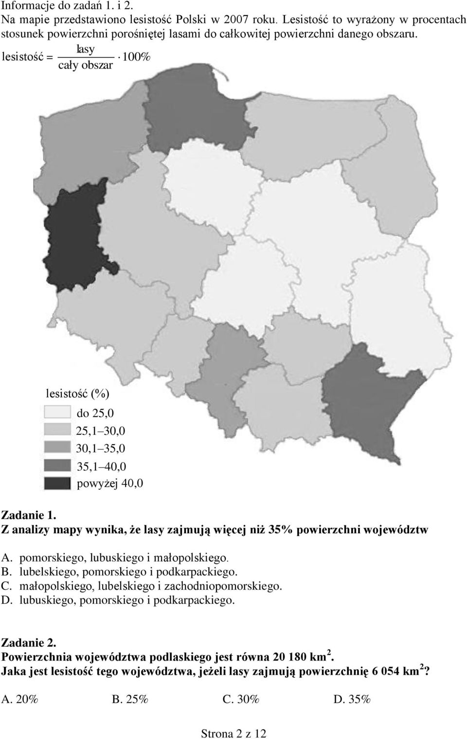 lasy lesistość = 100% cały obszar lesistość (%) do 5,0 5,1 0,0 0,1 5,0 5,1 40,0 powyżej 40,0 Zadanie 1. Z analizy mapy wynika, że lasy zajmują więcej niż 5% powierzchni województw A.