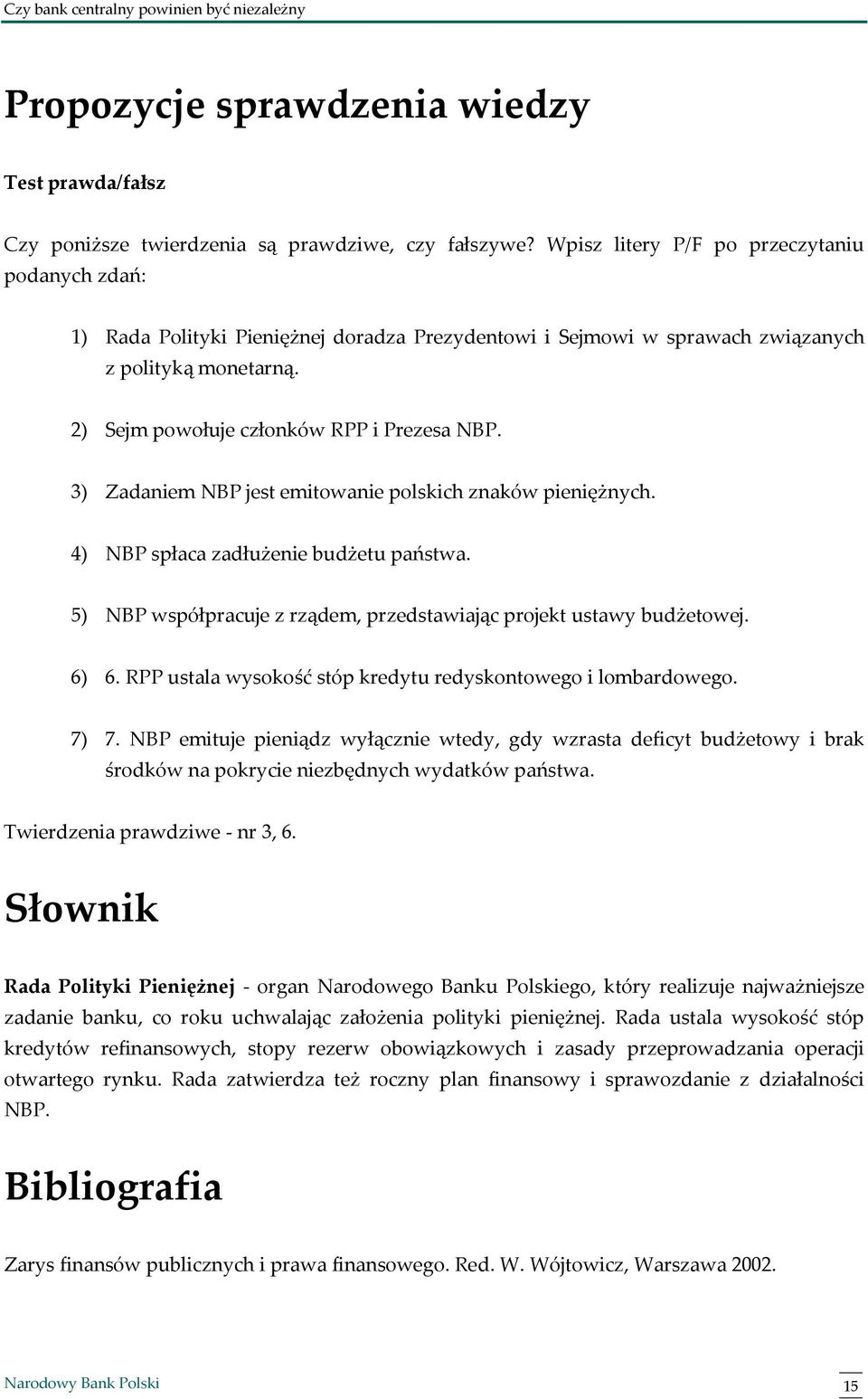 3) Zadaniem NBP jest emitowanie polskich znaków pieniężnych. 4) NBP spłaca zadłużenie budżetu państwa. 5) NBP współpracuje z rządem, przedstawiając projekt ustawy budżetowej. 6) 6.