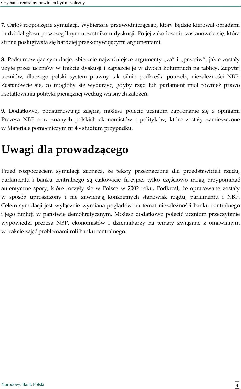 Podsumowując symulacje, zbierzcie najważniejsze argumenty za i przeciw, jakie zostały użyte przez uczniów w trakcie dyskusji i zapiszcie je w dwóch kolumnach na tablicy.