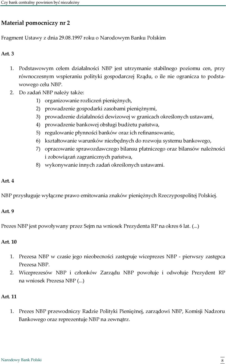 Do zadań NBP należy także: 1) organizowanie rozliczeń pieniężnych, 2) prowadzenie gospodarki zasobami pieniężnymi, 3) prowadzenie działalności dewizowej w granicach określonych ustawami, 4)